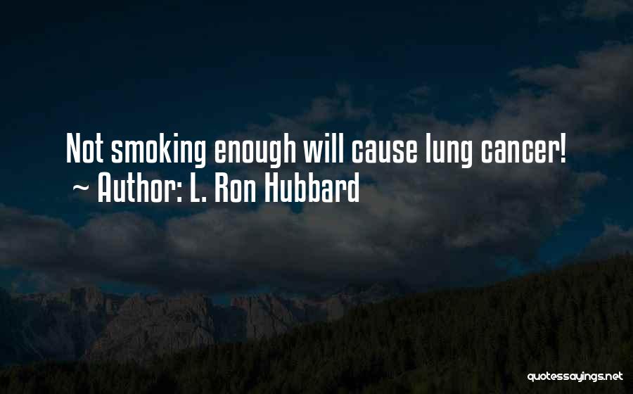 L. Ron Hubbard Quotes: Not Smoking Enough Will Cause Lung Cancer!