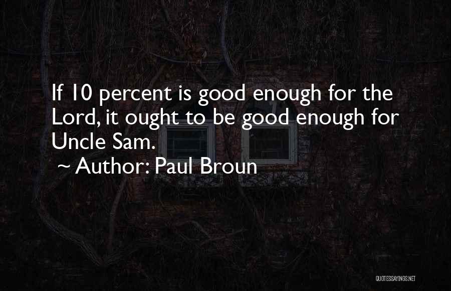 Paul Broun Quotes: If 10 Percent Is Good Enough For The Lord, It Ought To Be Good Enough For Uncle Sam.