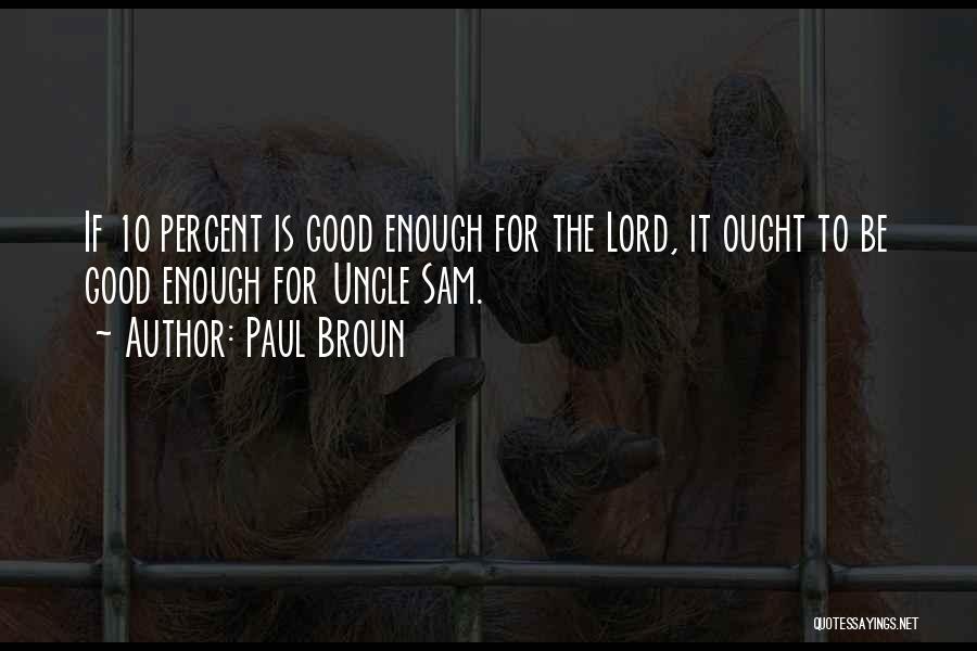 Paul Broun Quotes: If 10 Percent Is Good Enough For The Lord, It Ought To Be Good Enough For Uncle Sam.