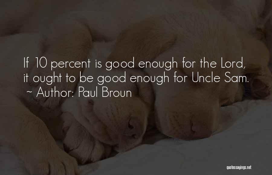 Paul Broun Quotes: If 10 Percent Is Good Enough For The Lord, It Ought To Be Good Enough For Uncle Sam.