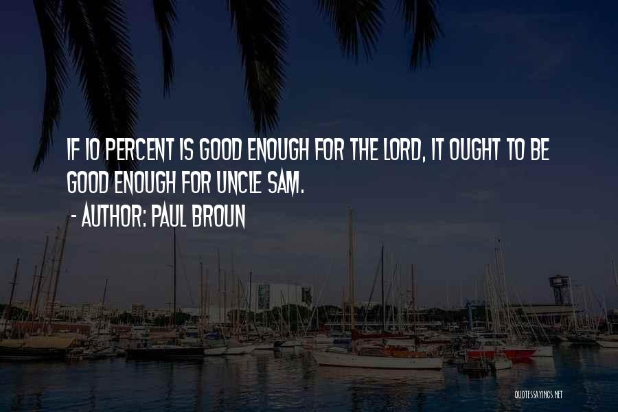 Paul Broun Quotes: If 10 Percent Is Good Enough For The Lord, It Ought To Be Good Enough For Uncle Sam.