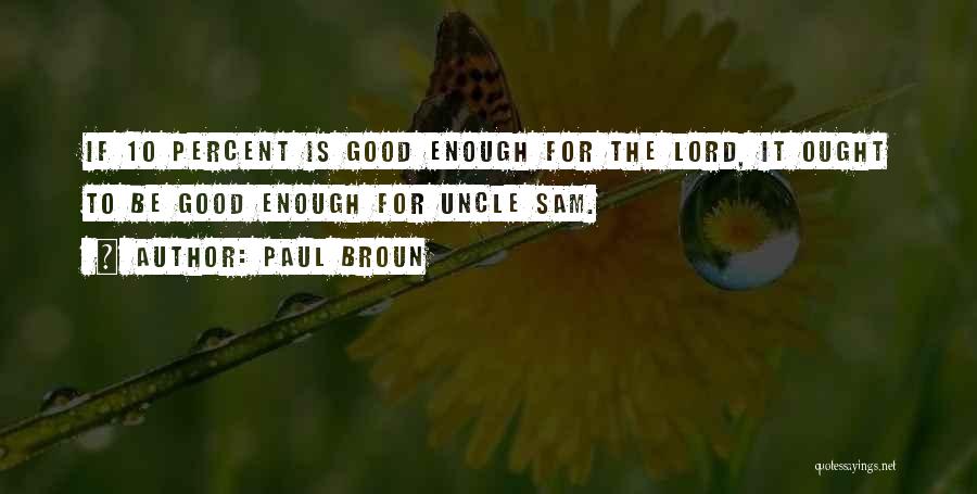 Paul Broun Quotes: If 10 Percent Is Good Enough For The Lord, It Ought To Be Good Enough For Uncle Sam.