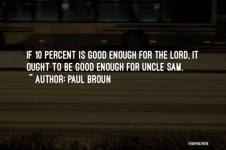 Paul Broun Quotes: If 10 Percent Is Good Enough For The Lord, It Ought To Be Good Enough For Uncle Sam.