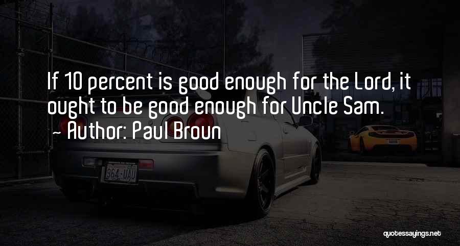 Paul Broun Quotes: If 10 Percent Is Good Enough For The Lord, It Ought To Be Good Enough For Uncle Sam.