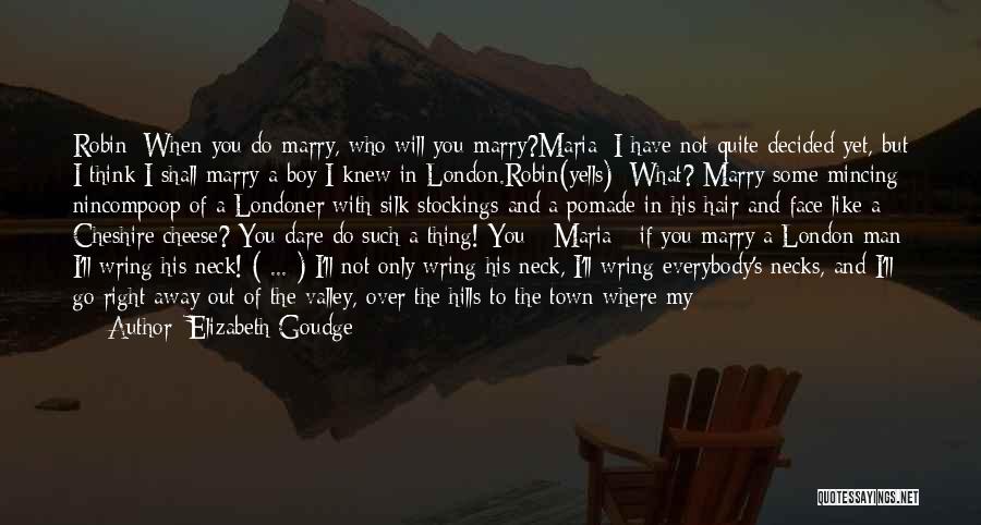 Elizabeth Goudge Quotes: Robin: When You Do Marry, Who Will You Marry?maria: I Have Not Quite Decided Yet, But I Think I Shall