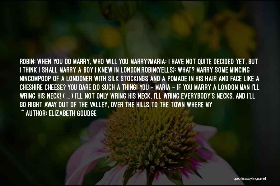 Elizabeth Goudge Quotes: Robin: When You Do Marry, Who Will You Marry?maria: I Have Not Quite Decided Yet, But I Think I Shall