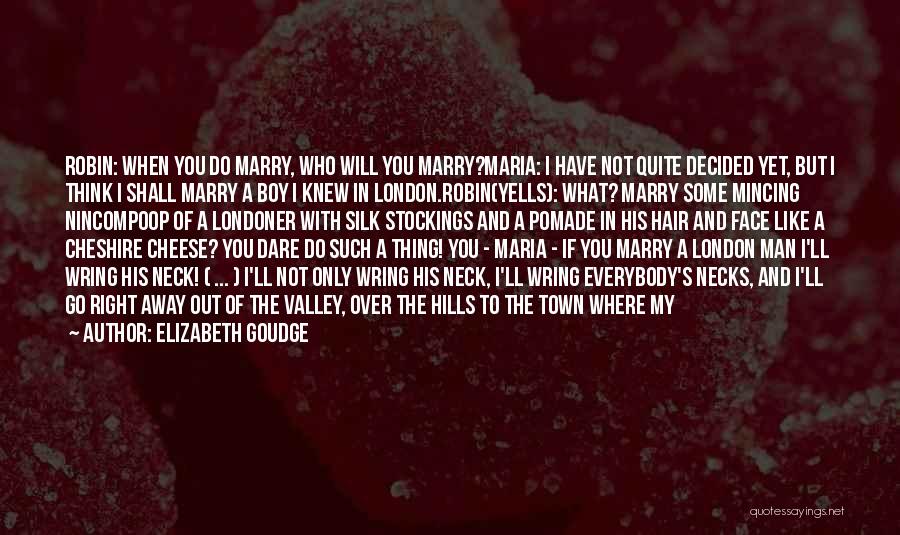 Elizabeth Goudge Quotes: Robin: When You Do Marry, Who Will You Marry?maria: I Have Not Quite Decided Yet, But I Think I Shall