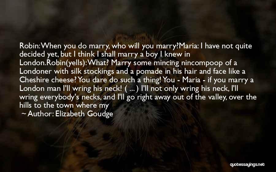 Elizabeth Goudge Quotes: Robin: When You Do Marry, Who Will You Marry?maria: I Have Not Quite Decided Yet, But I Think I Shall