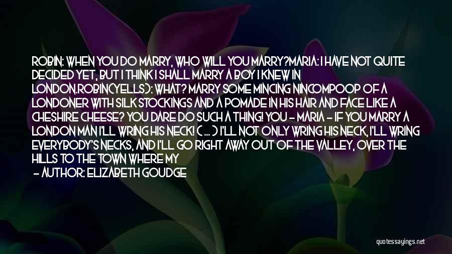 Elizabeth Goudge Quotes: Robin: When You Do Marry, Who Will You Marry?maria: I Have Not Quite Decided Yet, But I Think I Shall