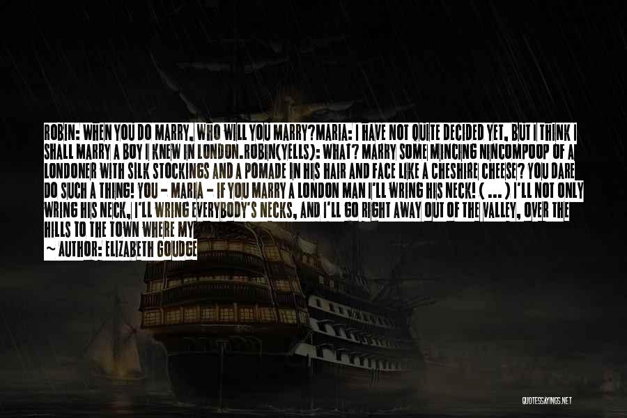 Elizabeth Goudge Quotes: Robin: When You Do Marry, Who Will You Marry?maria: I Have Not Quite Decided Yet, But I Think I Shall