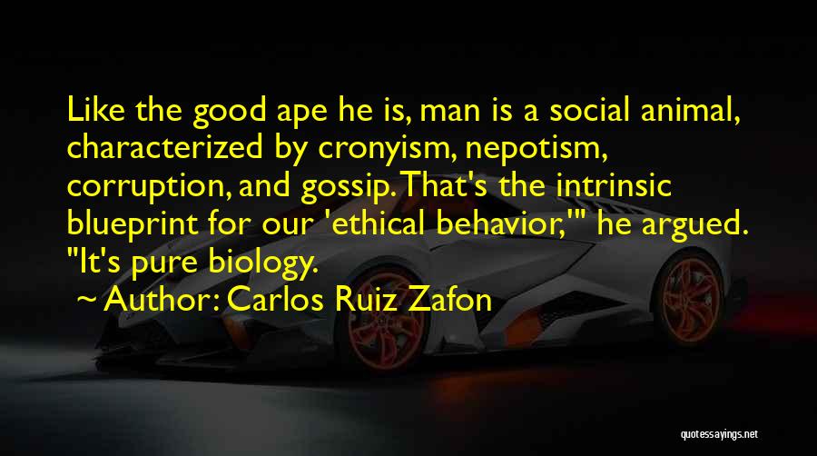 Carlos Ruiz Zafon Quotes: Like The Good Ape He Is, Man Is A Social Animal, Characterized By Cronyism, Nepotism, Corruption, And Gossip. That's The