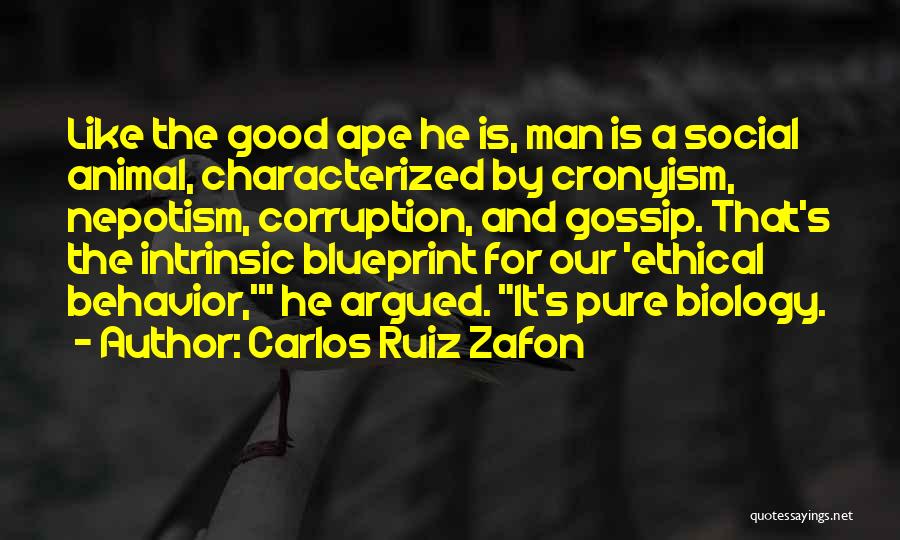 Carlos Ruiz Zafon Quotes: Like The Good Ape He Is, Man Is A Social Animal, Characterized By Cronyism, Nepotism, Corruption, And Gossip. That's The