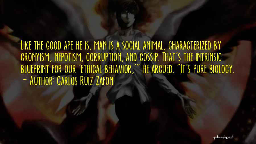 Carlos Ruiz Zafon Quotes: Like The Good Ape He Is, Man Is A Social Animal, Characterized By Cronyism, Nepotism, Corruption, And Gossip. That's The