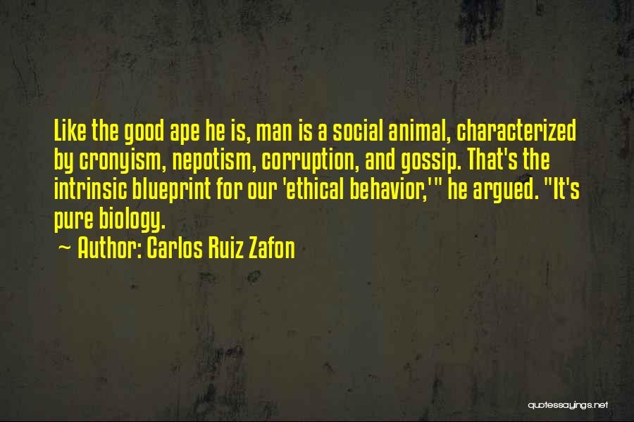 Carlos Ruiz Zafon Quotes: Like The Good Ape He Is, Man Is A Social Animal, Characterized By Cronyism, Nepotism, Corruption, And Gossip. That's The