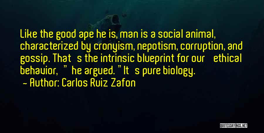 Carlos Ruiz Zafon Quotes: Like The Good Ape He Is, Man Is A Social Animal, Characterized By Cronyism, Nepotism, Corruption, And Gossip. That's The