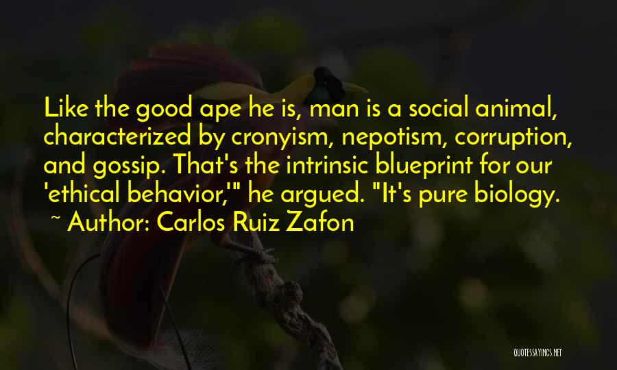 Carlos Ruiz Zafon Quotes: Like The Good Ape He Is, Man Is A Social Animal, Characterized By Cronyism, Nepotism, Corruption, And Gossip. That's The