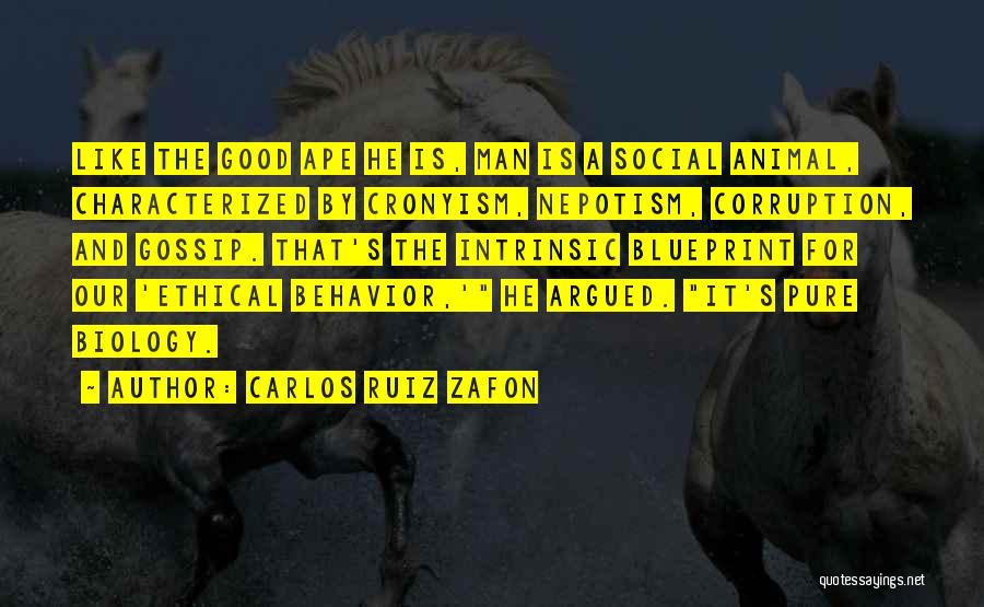 Carlos Ruiz Zafon Quotes: Like The Good Ape He Is, Man Is A Social Animal, Characterized By Cronyism, Nepotism, Corruption, And Gossip. That's The