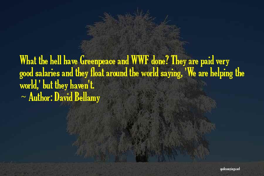 David Bellamy Quotes: What The Hell Have Greenpeace And Wwf Done? They Are Paid Very Good Salaries And They Float Around The World