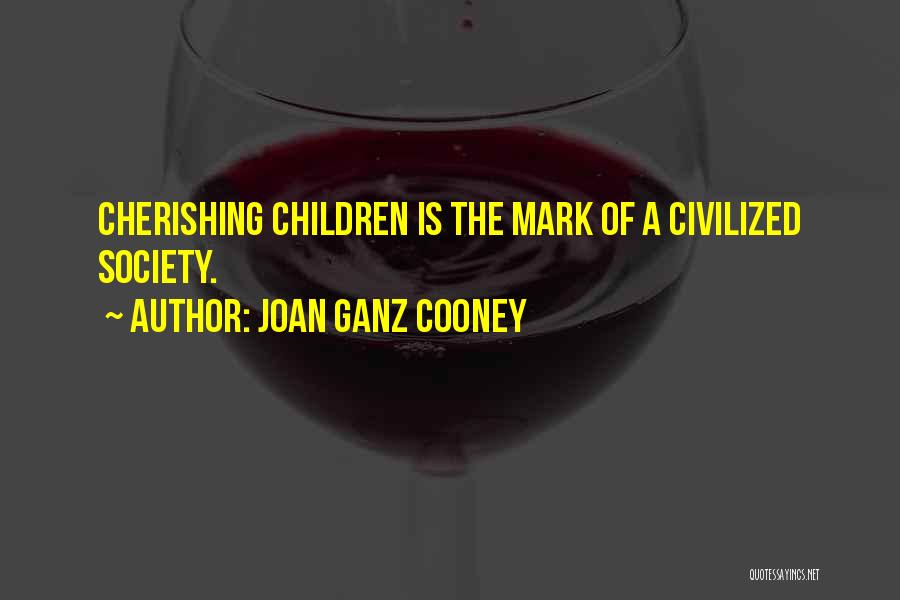 Joan Ganz Cooney Quotes: Cherishing Children Is The Mark Of A Civilized Society.