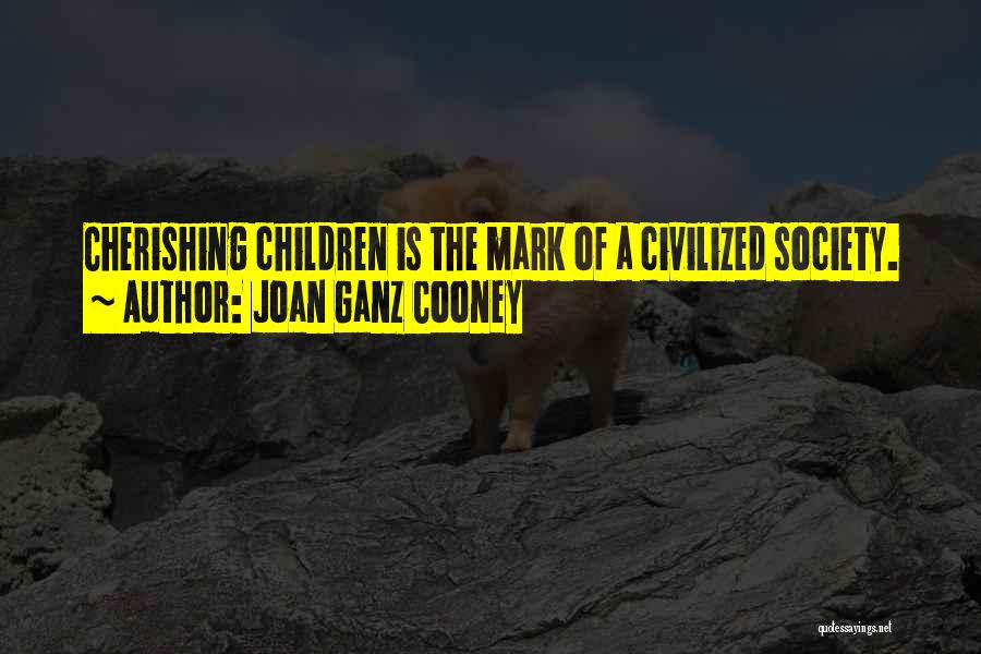 Joan Ganz Cooney Quotes: Cherishing Children Is The Mark Of A Civilized Society.