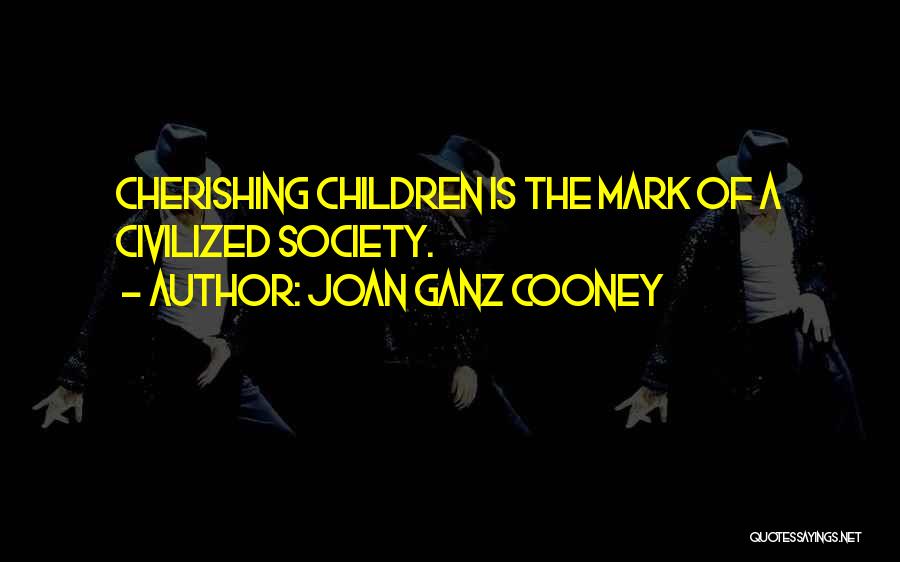 Joan Ganz Cooney Quotes: Cherishing Children Is The Mark Of A Civilized Society.