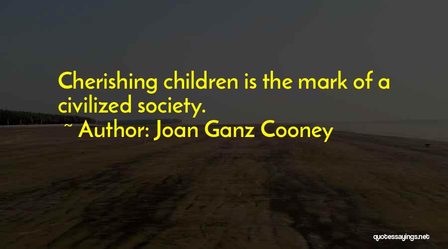 Joan Ganz Cooney Quotes: Cherishing Children Is The Mark Of A Civilized Society.