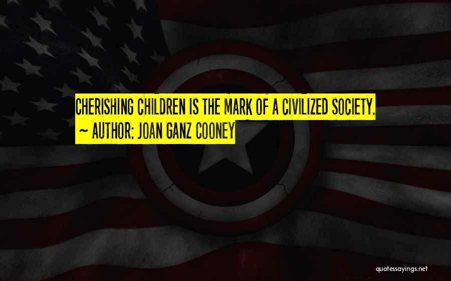 Joan Ganz Cooney Quotes: Cherishing Children Is The Mark Of A Civilized Society.
