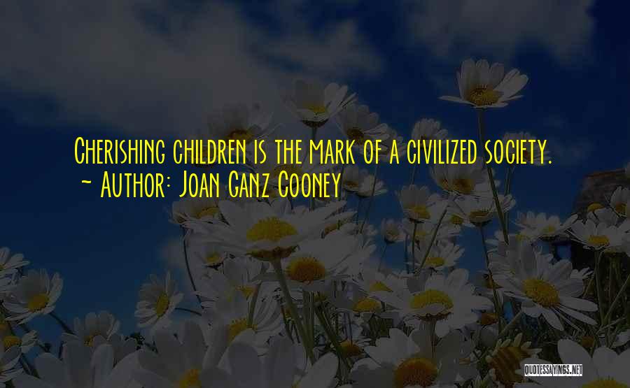 Joan Ganz Cooney Quotes: Cherishing Children Is The Mark Of A Civilized Society.