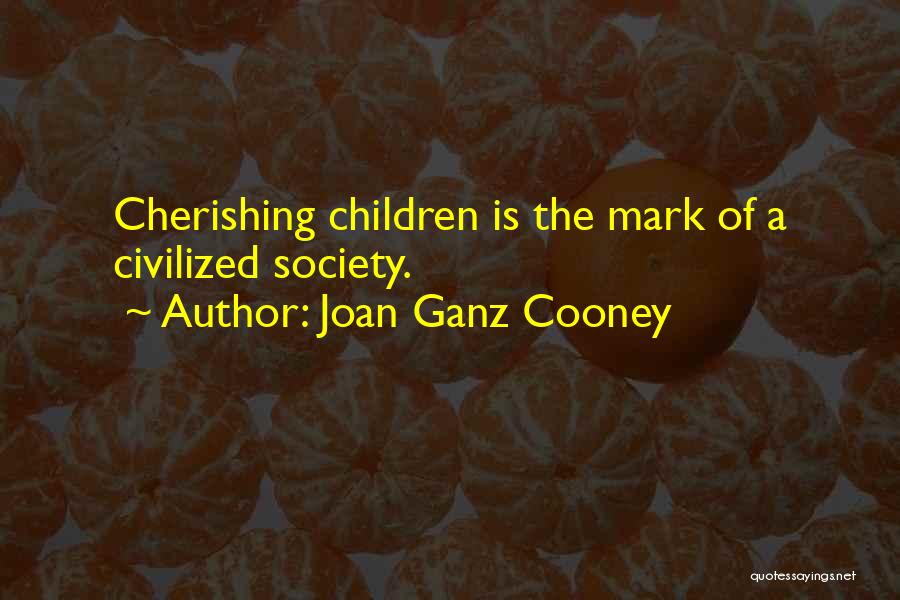 Joan Ganz Cooney Quotes: Cherishing Children Is The Mark Of A Civilized Society.