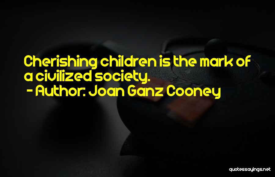 Joan Ganz Cooney Quotes: Cherishing Children Is The Mark Of A Civilized Society.