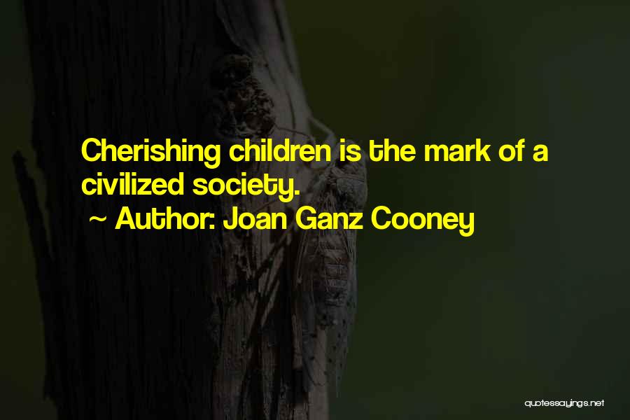 Joan Ganz Cooney Quotes: Cherishing Children Is The Mark Of A Civilized Society.