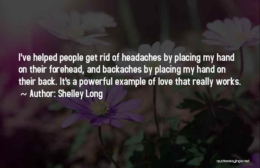 Shelley Long Quotes: I've Helped People Get Rid Of Headaches By Placing My Hand On Their Forehead, And Backaches By Placing My Hand