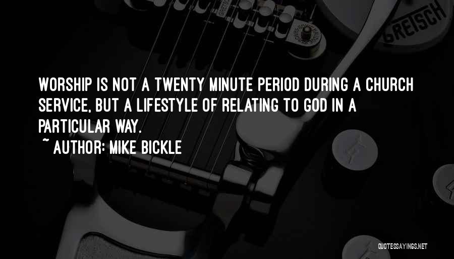 Mike Bickle Quotes: Worship Is Not A Twenty Minute Period During A Church Service, But A Lifestyle Of Relating To God In A