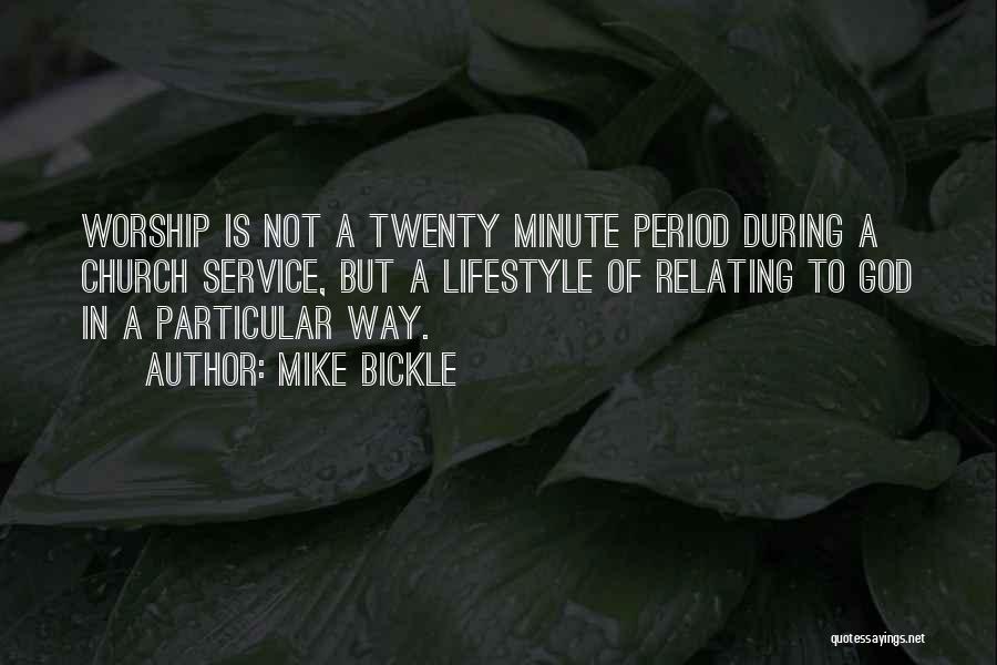 Mike Bickle Quotes: Worship Is Not A Twenty Minute Period During A Church Service, But A Lifestyle Of Relating To God In A