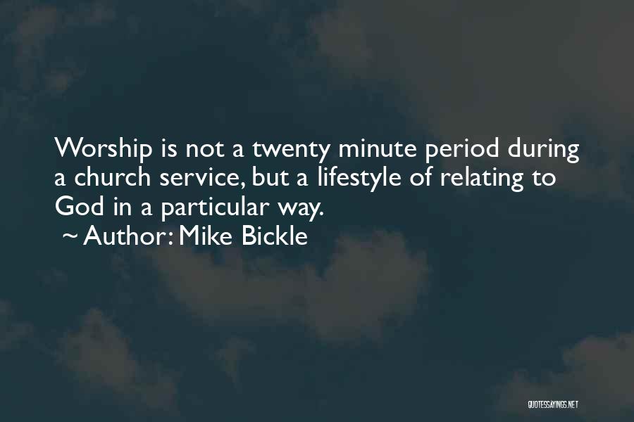 Mike Bickle Quotes: Worship Is Not A Twenty Minute Period During A Church Service, But A Lifestyle Of Relating To God In A