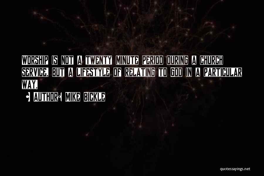 Mike Bickle Quotes: Worship Is Not A Twenty Minute Period During A Church Service, But A Lifestyle Of Relating To God In A