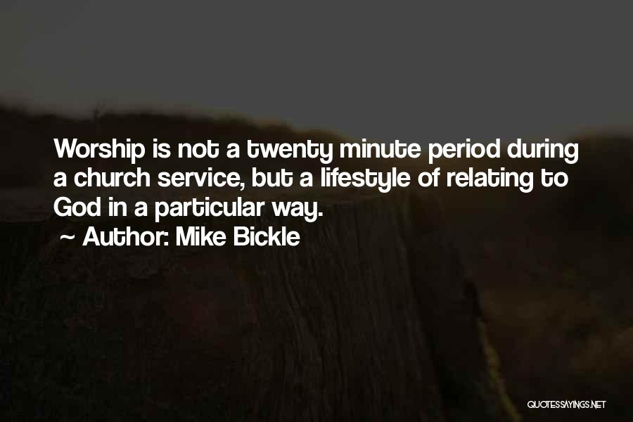 Mike Bickle Quotes: Worship Is Not A Twenty Minute Period During A Church Service, But A Lifestyle Of Relating To God In A