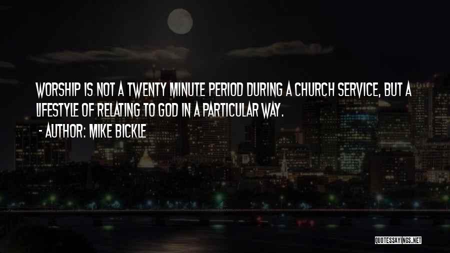 Mike Bickle Quotes: Worship Is Not A Twenty Minute Period During A Church Service, But A Lifestyle Of Relating To God In A