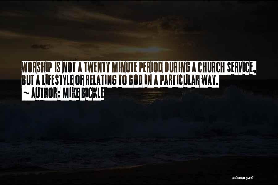 Mike Bickle Quotes: Worship Is Not A Twenty Minute Period During A Church Service, But A Lifestyle Of Relating To God In A