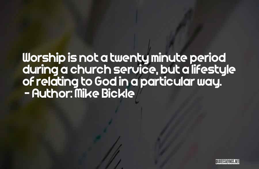 Mike Bickle Quotes: Worship Is Not A Twenty Minute Period During A Church Service, But A Lifestyle Of Relating To God In A