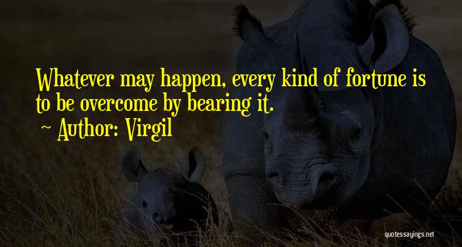 Virgil Quotes: Whatever May Happen, Every Kind Of Fortune Is To Be Overcome By Bearing It.