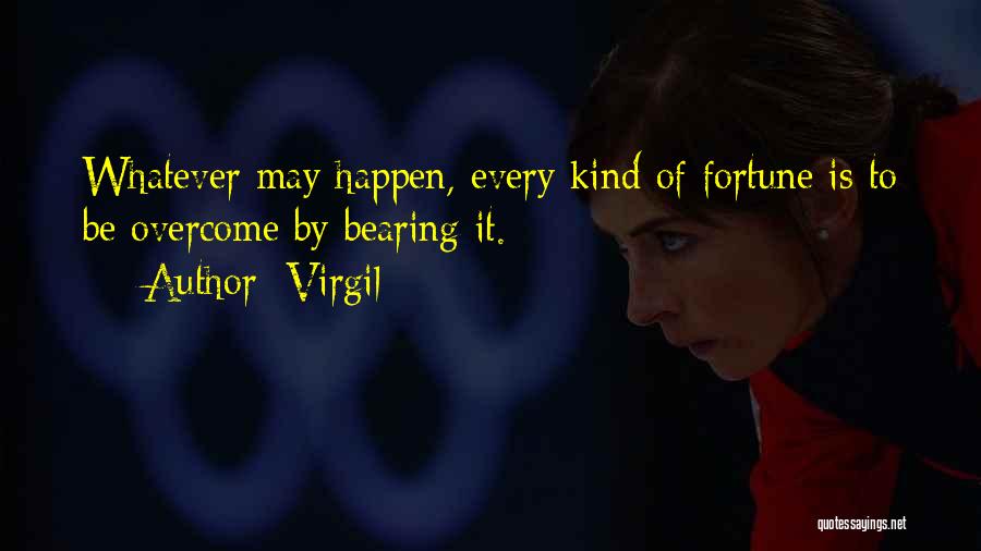 Virgil Quotes: Whatever May Happen, Every Kind Of Fortune Is To Be Overcome By Bearing It.