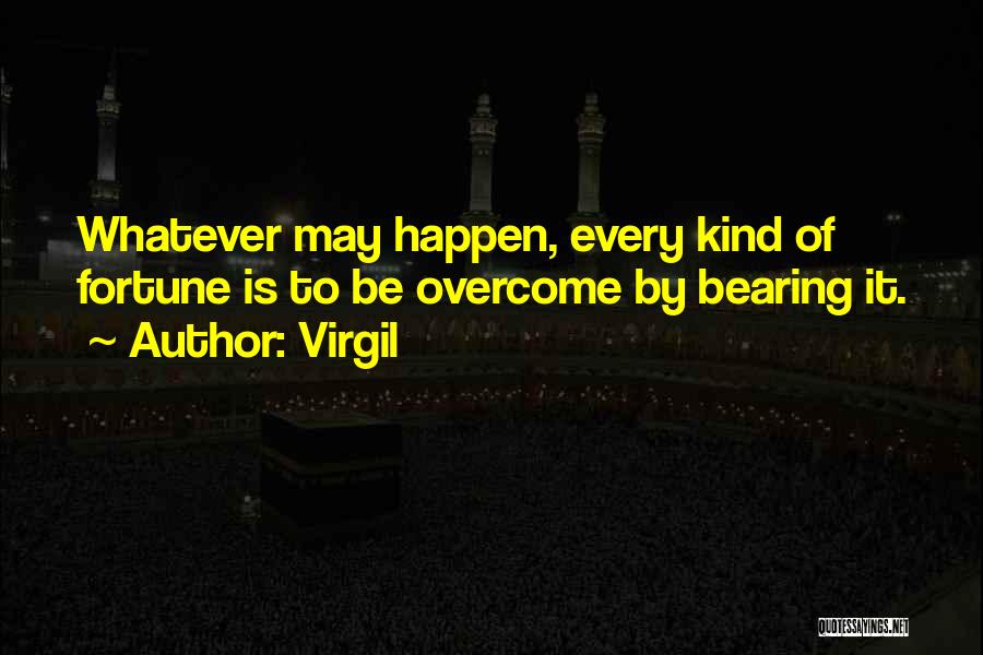 Virgil Quotes: Whatever May Happen, Every Kind Of Fortune Is To Be Overcome By Bearing It.