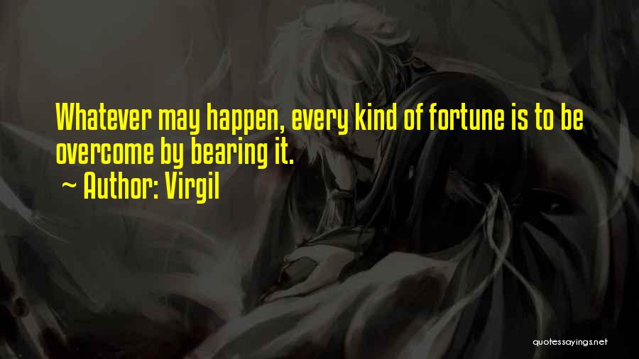 Virgil Quotes: Whatever May Happen, Every Kind Of Fortune Is To Be Overcome By Bearing It.