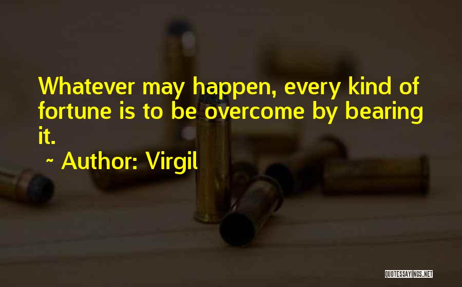 Virgil Quotes: Whatever May Happen, Every Kind Of Fortune Is To Be Overcome By Bearing It.