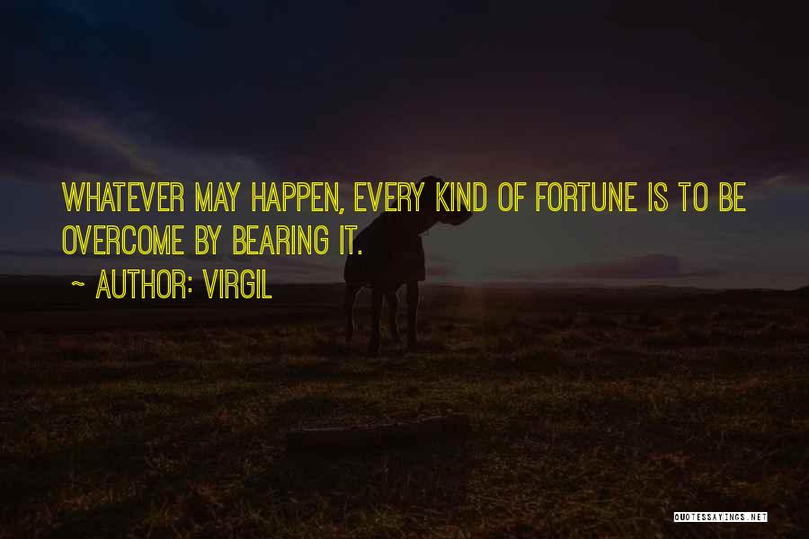 Virgil Quotes: Whatever May Happen, Every Kind Of Fortune Is To Be Overcome By Bearing It.
