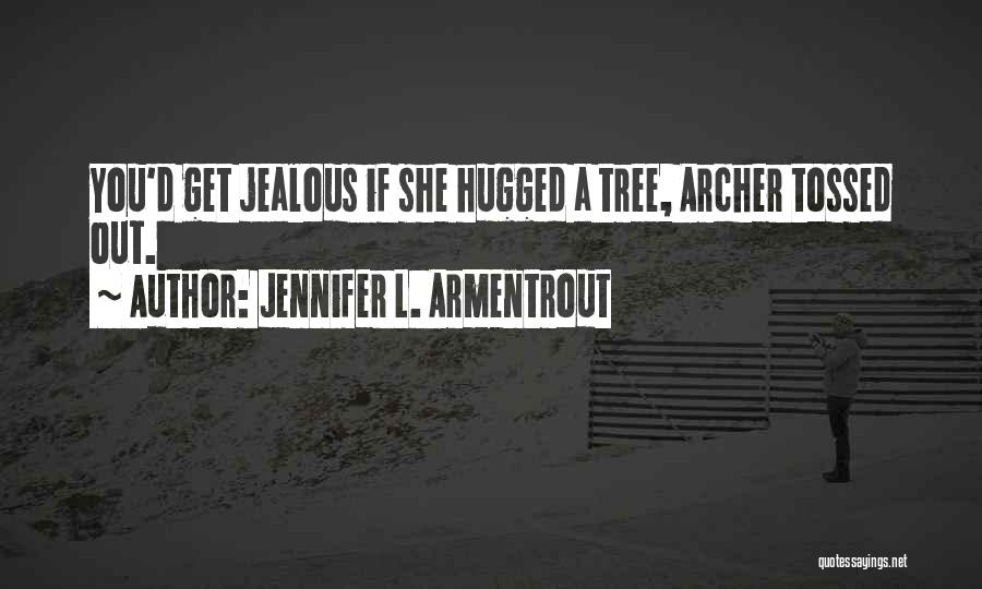 Jennifer L. Armentrout Quotes: You'd Get Jealous If She Hugged A Tree, Archer Tossed Out.