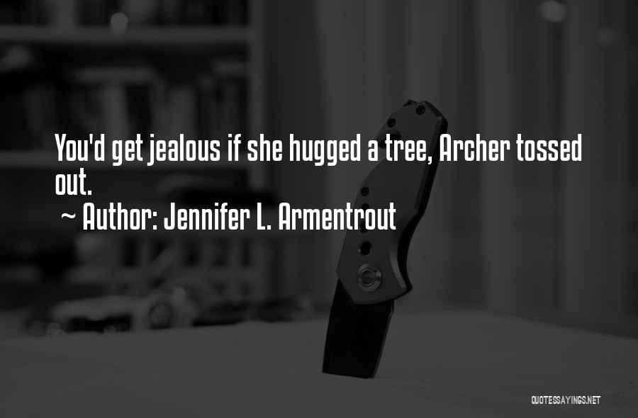 Jennifer L. Armentrout Quotes: You'd Get Jealous If She Hugged A Tree, Archer Tossed Out.