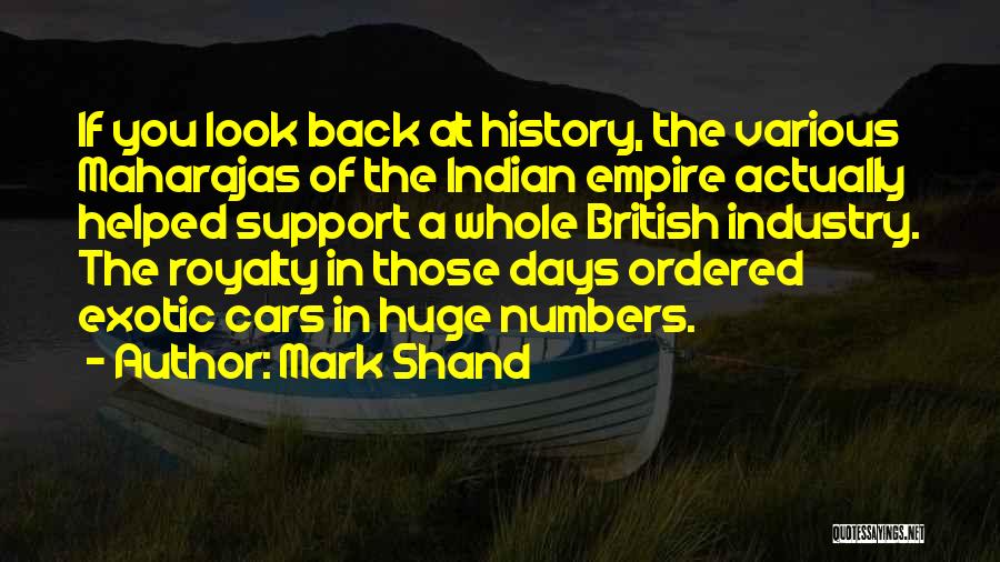 Mark Shand Quotes: If You Look Back At History, The Various Maharajas Of The Indian Empire Actually Helped Support A Whole British Industry.