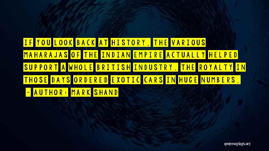 Mark Shand Quotes: If You Look Back At History, The Various Maharajas Of The Indian Empire Actually Helped Support A Whole British Industry.